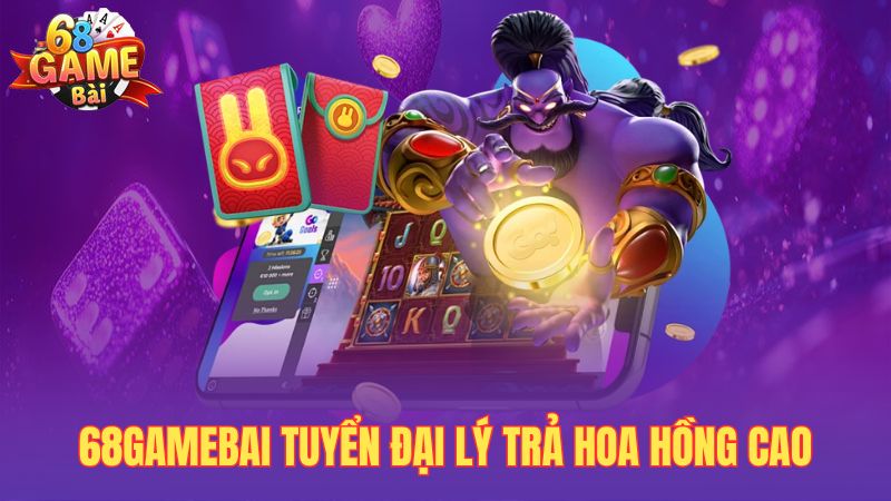 68gamebai tuyển đại lý trả hoa hồng cao