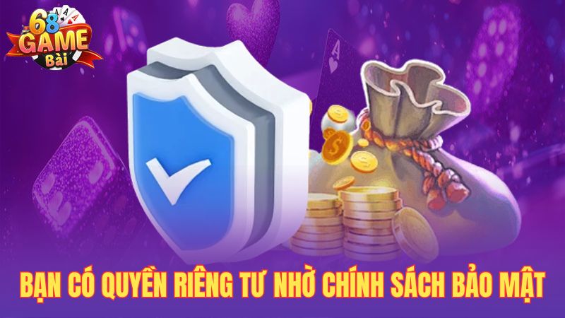 Bạn có quyền riêng tư nhờ chính sách bảo mật