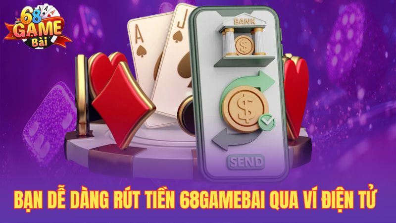 Bạn dễ dàng rút tiền 68gamebai qua ví điện tử