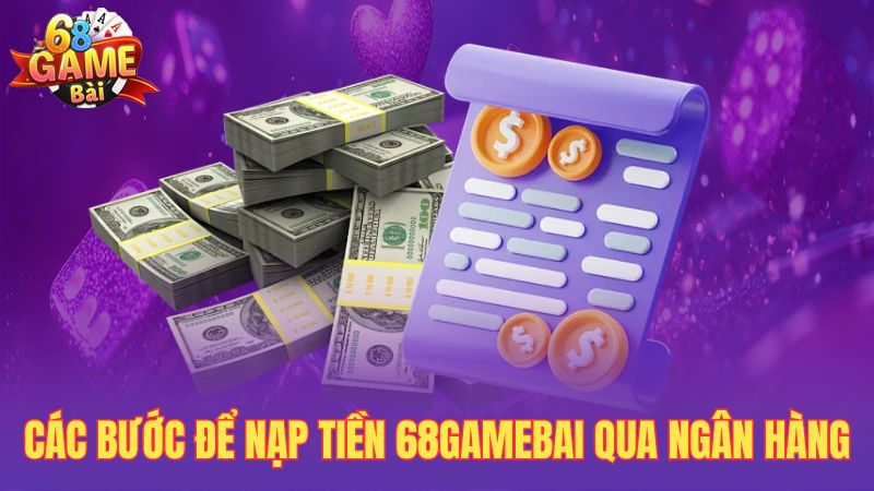 Các bước để nạp tiền 68gamebai qua ngân hàng