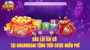 68gamebai Tặng Tiền Cược Miễn Phí – Ưu Đãi Hỗ Trợ Đặc Biệt