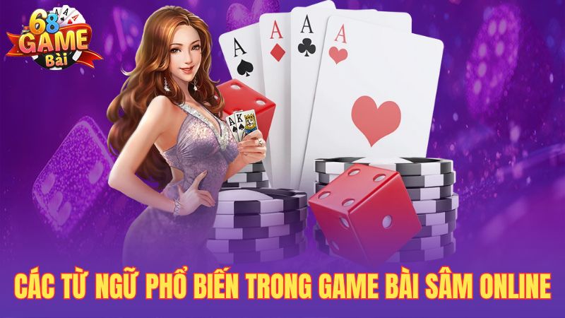 Các từ ngữ phổ biến trong game bài sâm online