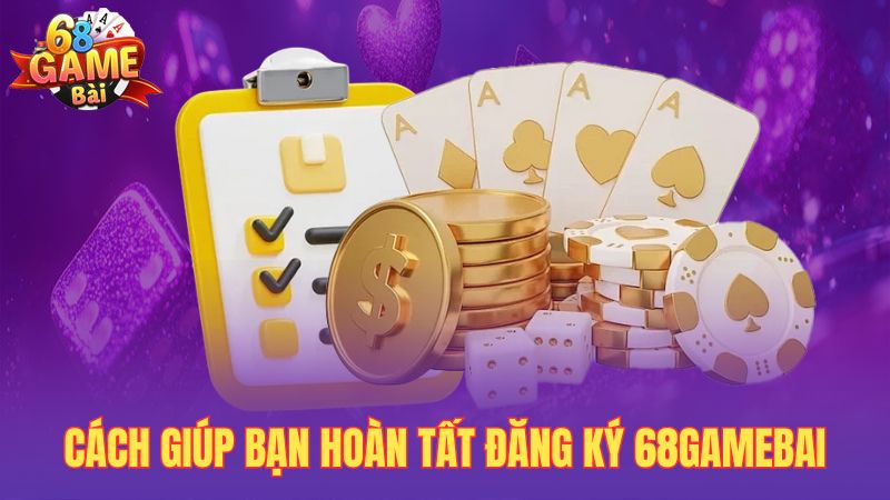 Cách giúp bạn hoàn tất đăng ký 68gamebai