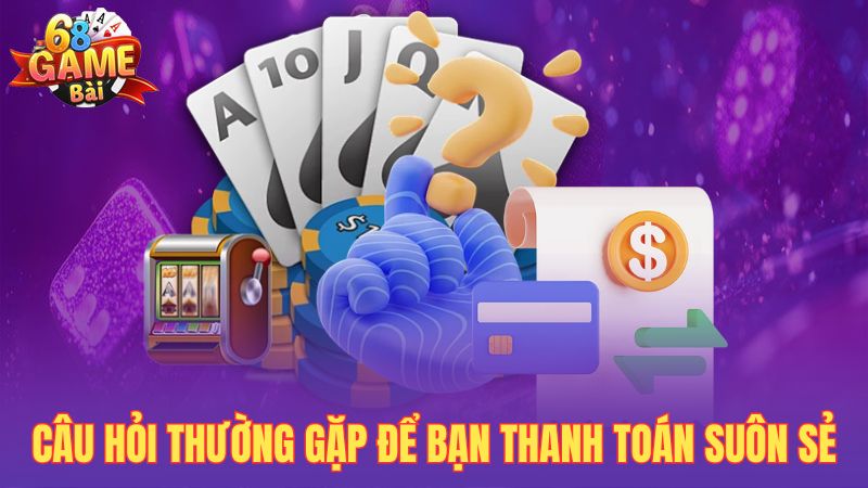 Câu hỏi thường gặp để bạn thanh toán suôn sẻ