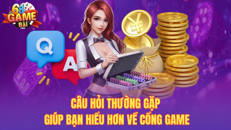 Câu hỏi thường gặp giúp bạn hiểu hơn về cổng game