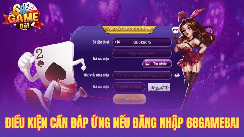 Điều kiện cần đáp ứng nếu đăng nhập 68gamebai