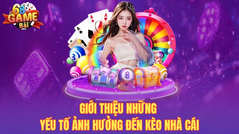 Giới thiệu những yếu tố ảnh hưởng đến kèo nhà cái