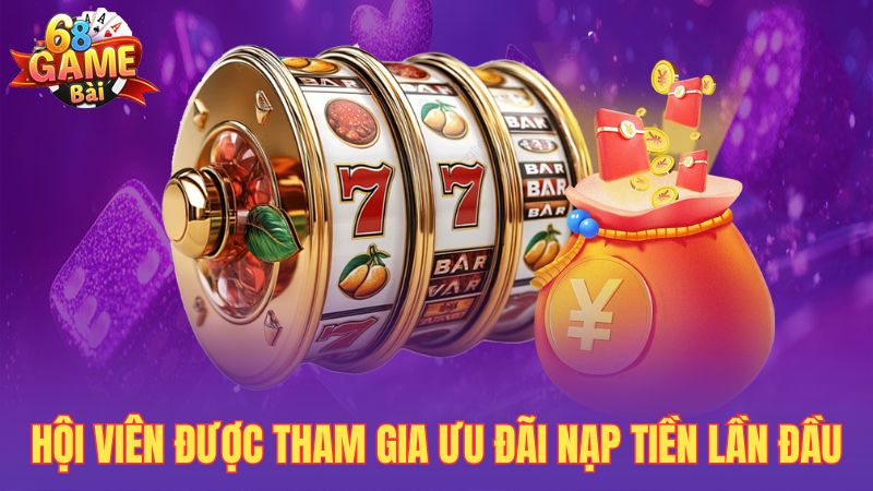 Hội viên được tham gia ưu đãi nạp tiền lần đầu