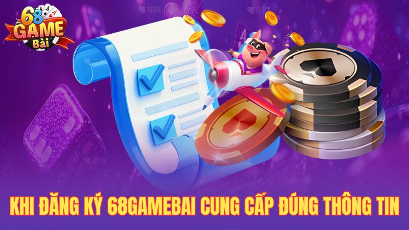 Khi đăng ký 68gamebai cung cấp đúng thông tin