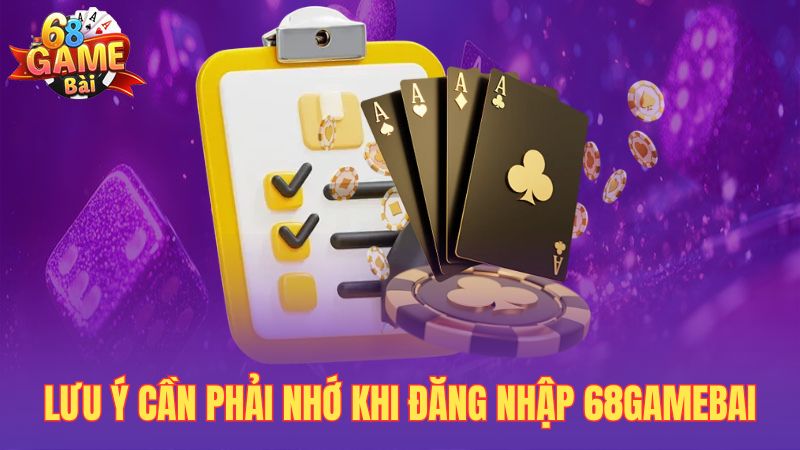 Lưu ý cần phải nhớ khi đăng nhập 68gamebai