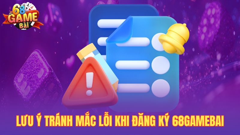 Lưu ý tránh mắc lỗi khi đăng ký 68gamebai
