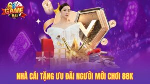 Nhà Cái Khuyến Mãi Thành Viên Mới 88k – Quà Thưởng Lớn 