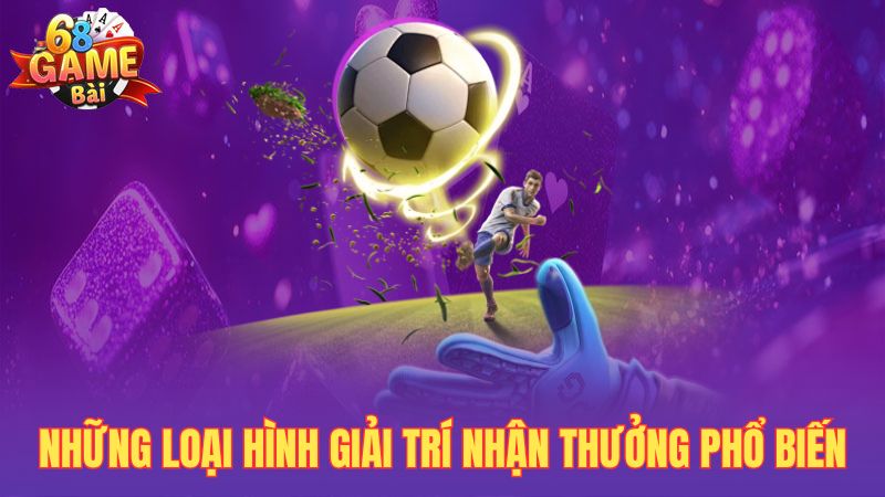 Những loại hình giải trí nhận thưởng phổ biến
