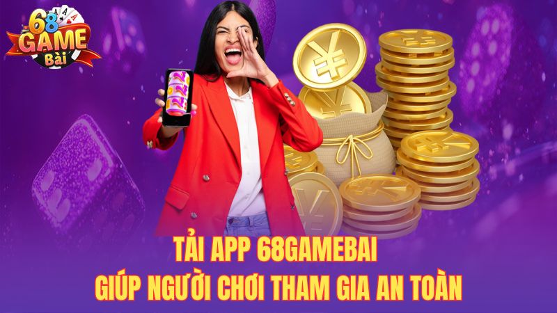 Tải app 68gamebai giúp người chơi tham gia an toàn