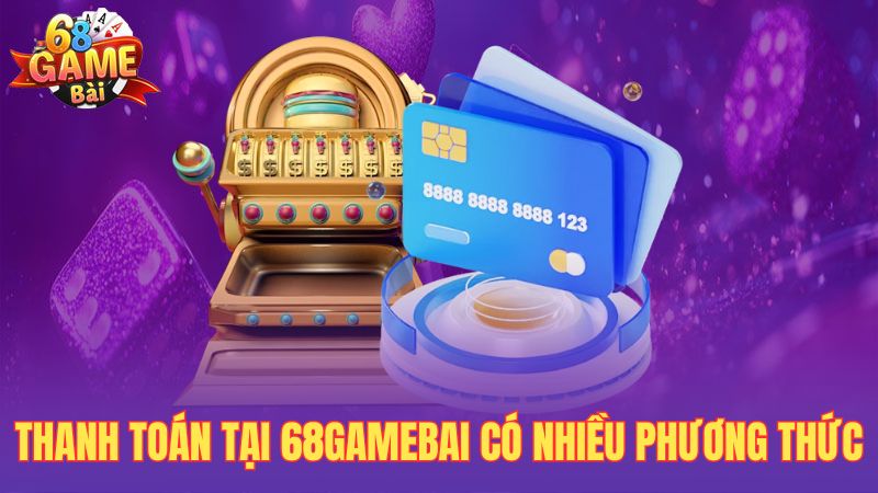 Thanh toán tại 68gamebai có nhiều phương thức