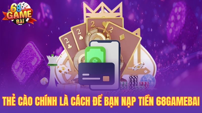 Thẻ cào chính là cách để bạn nạp tiền 68gamebai