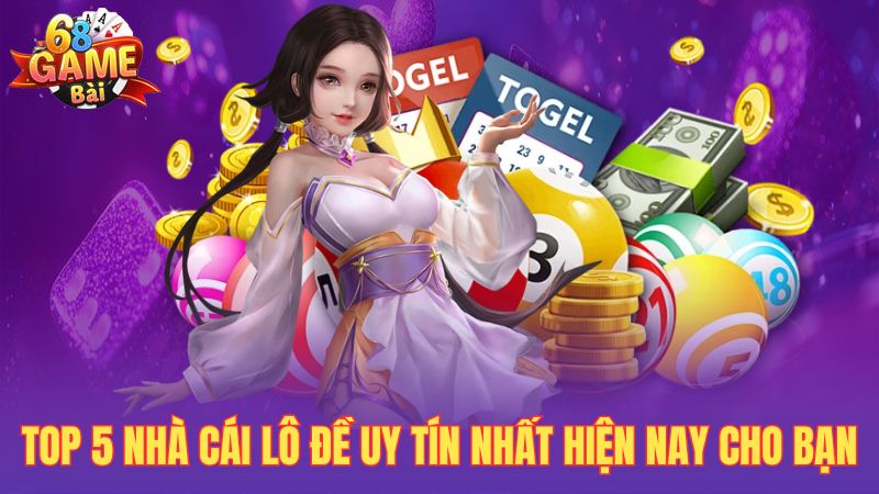 Top 5 nhà cái lô đề uy tín nhất hiện nay cho bạn