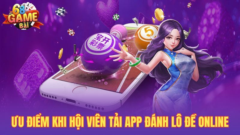 Ưu điểm khi hội viên tải app đánh lô đề online