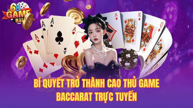 Bí quyết trở thành cao thủ game baccarat trực tuyến