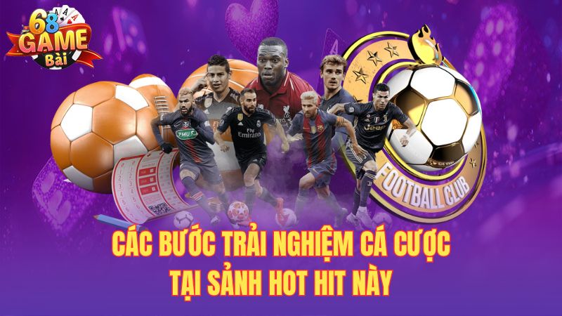 Các bước trải nghiệm cá cược tại sảnh hot hit này