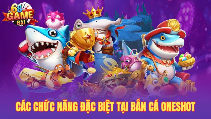 Các chức năng đặc biệt tại bắn cá oneshot