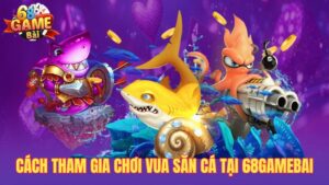 Chơi vua săn cá – Lựa chọn số 1 cho tín đồ 68game bài