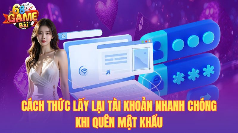 Cách thức lấy lại tài khoản nhanh chóng khi quên mật khẩu