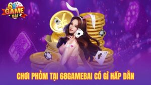 Chơi Phỏm Tại 68gamebai – Trải Nghiệm Với Giải Thưởng Cao