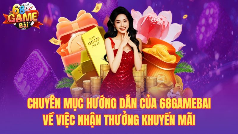 Chuyên mục hướng dẫn của 68gamebai về việc nhận thưởng khuyến mãi