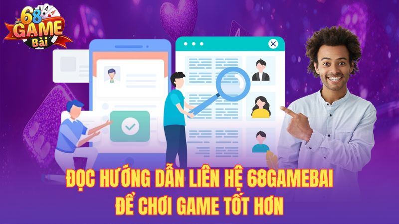 Đọc hướng dẫn liên hệ 68gamebai để chơi game tốt hơn