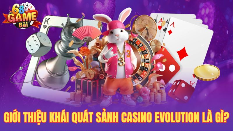 Giới thiệu khái quát sảnh casino Evolution là gì?