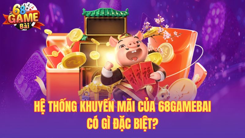 Hệ thống khuyến mãi của 68gamebai có gì đặc biệt?