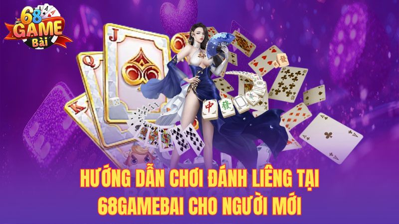 Hướng dẫn chơi đánh liêng tại 68gamebai cho người mới