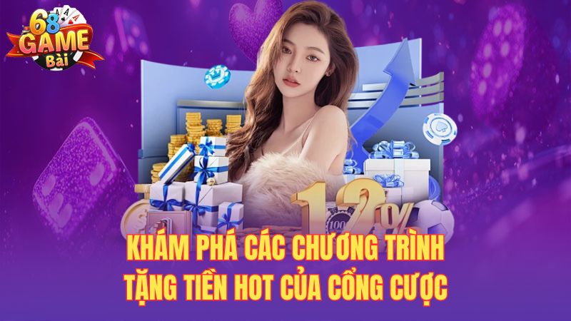 Khám phá các chương trình tặng tiền hot của cổng cược
