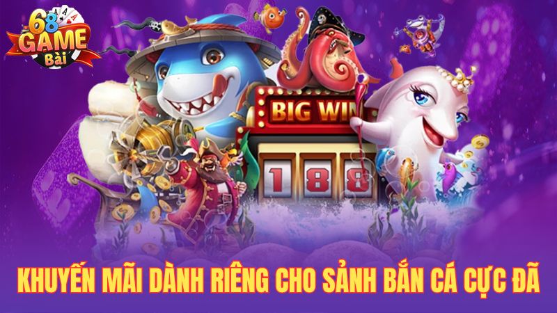 Khuyến mãi dành riêng cho sảnh bắn cá cực đã