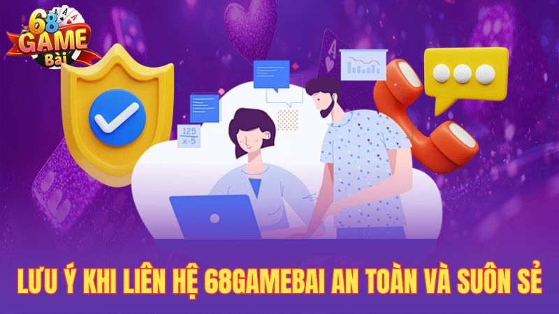 Lưu ý khi liên hệ 68gamebai an toàn và suôn sẻ