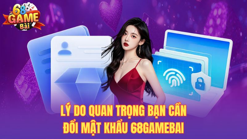 Lý do quan trọng bạn cần đổi mật khẩu 68gamebai