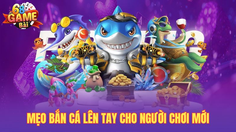 Mẹo bắn cá lên tay cho người chơi mới