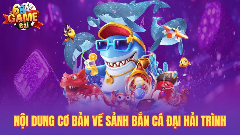 Nội dung cơ bản về sảnh bắn cá Đại Hải Trình