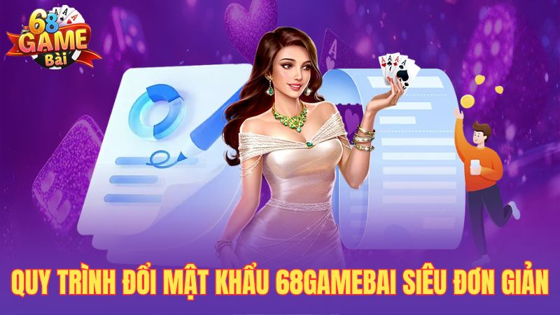 Quy trình đổi mật khẩu 68gamebai siêu đơn giản