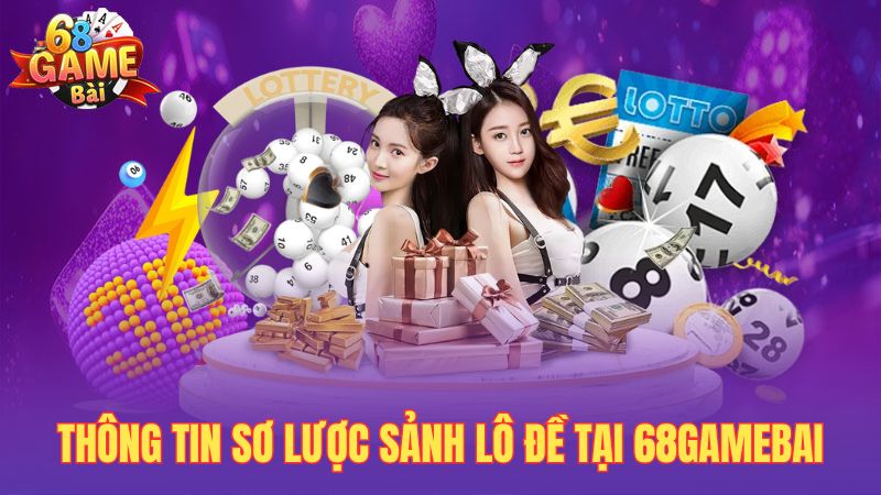 Thông tin sơ lược sảnh lô đề tại 68gamebai