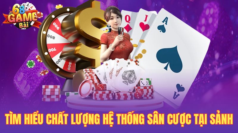 Tìm hiểu chất lượng hệ thống sân cược tại sảnh