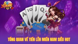 Tiến Lên Miền Nam – Tham Gia Giải Trí Đổi Thưởng Siêu Hot